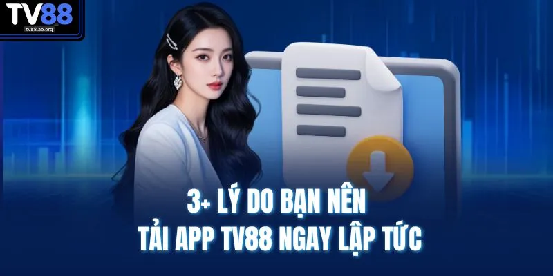 Tải App TV88 1 3+ lý do bạn nên tải app TV88 ngay lập tức