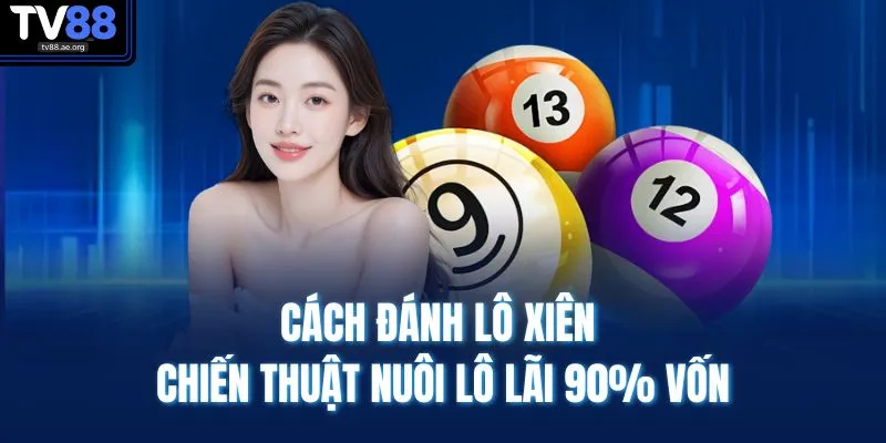 Cách Đánh Lô Xiên | Chiến Thuật Nuôi Lô Lãi 90% Vốn