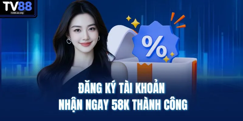 Đăng ký tài khoản nhận ngay 58K thành công
