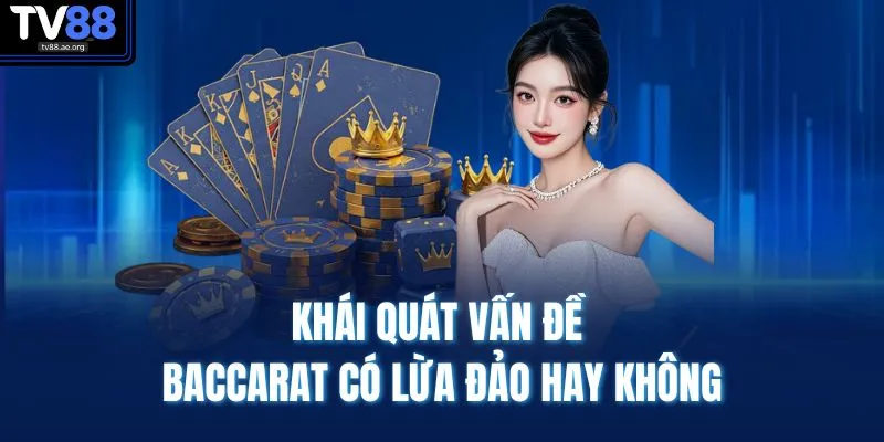 Baccarat Có Lừa Đảo Không - Sự Thật Cần Biết, Chơi An Tâm 2 Khái quát vấn đề Baccarat có lừa đảo hay không