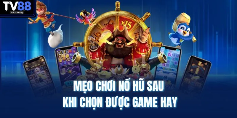 Mẹo chơi nổ hũ sau khi chọn được game hay