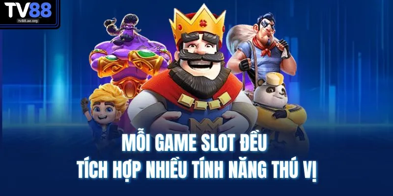 Mỗi game slot đều tích hợp nhiều tính năng thú vị