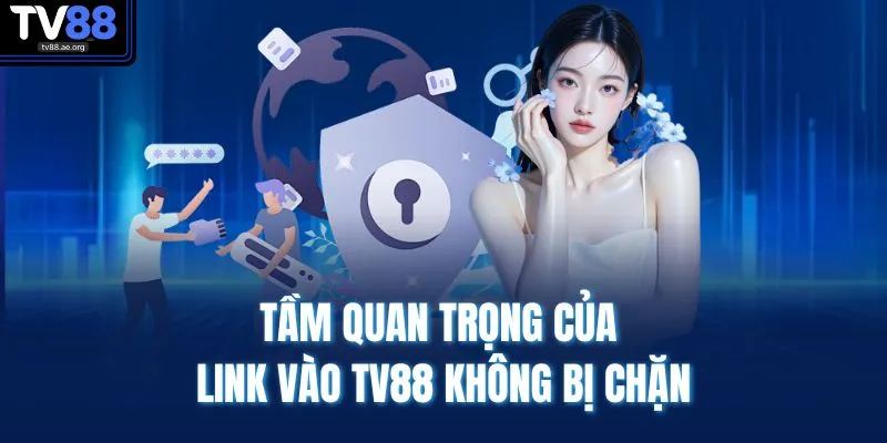 Tầm quan trọng của link vào TV88 không bị chặn