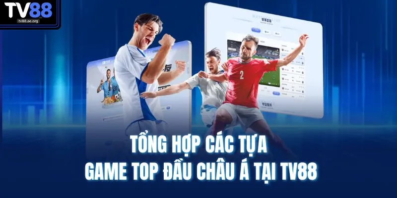 Tổng hợp các tựa game top đầu Châu Á tại TV88